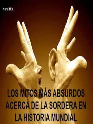 cover image of LOS MITOS MÁS ABSURDOS ACERCA DE LA SORDERA EN LA HISTORIA MUNDIAL
